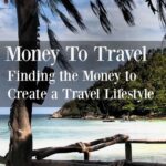 Money to Travel Finding the money to create a travel lifestyle