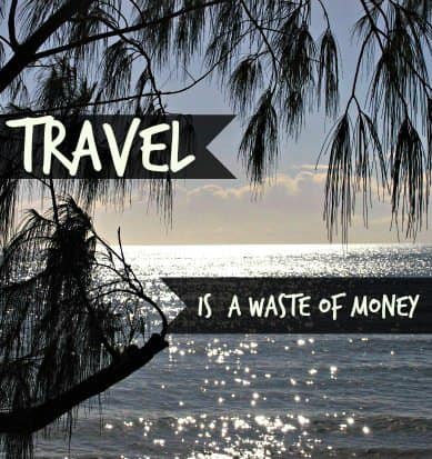 travelling is waste of time and money