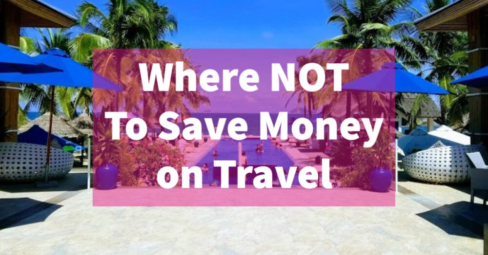 Where not to save money on travel