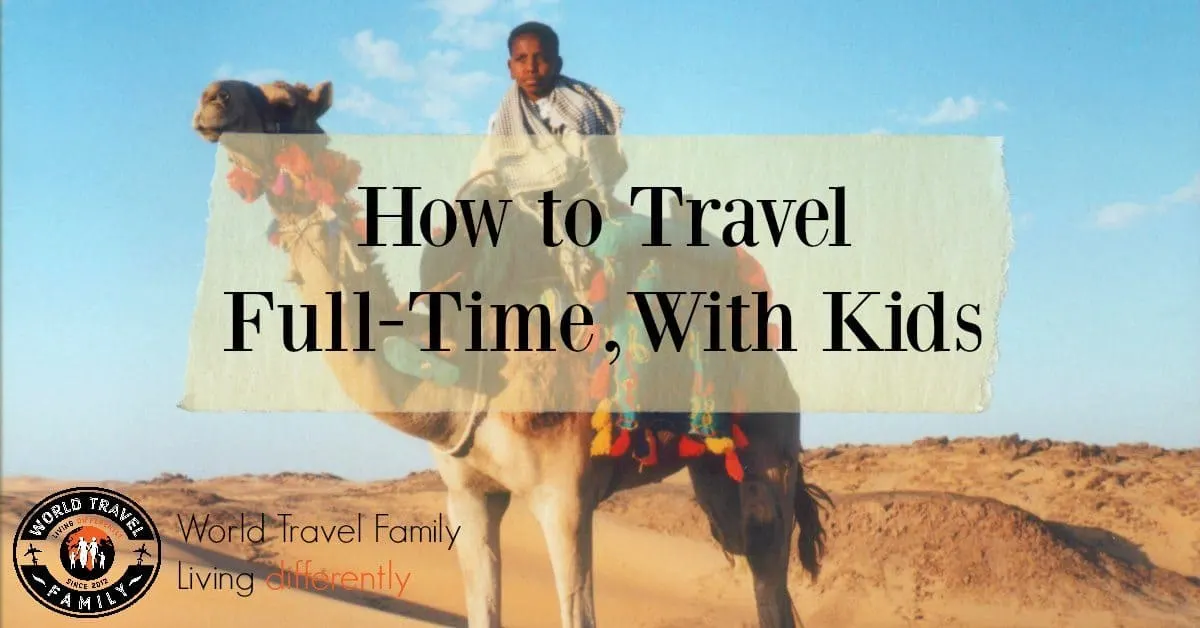 How to travel full-time or long term with kids