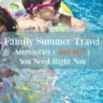 Family Summer Travel Accessories and Tips You Need Right Now