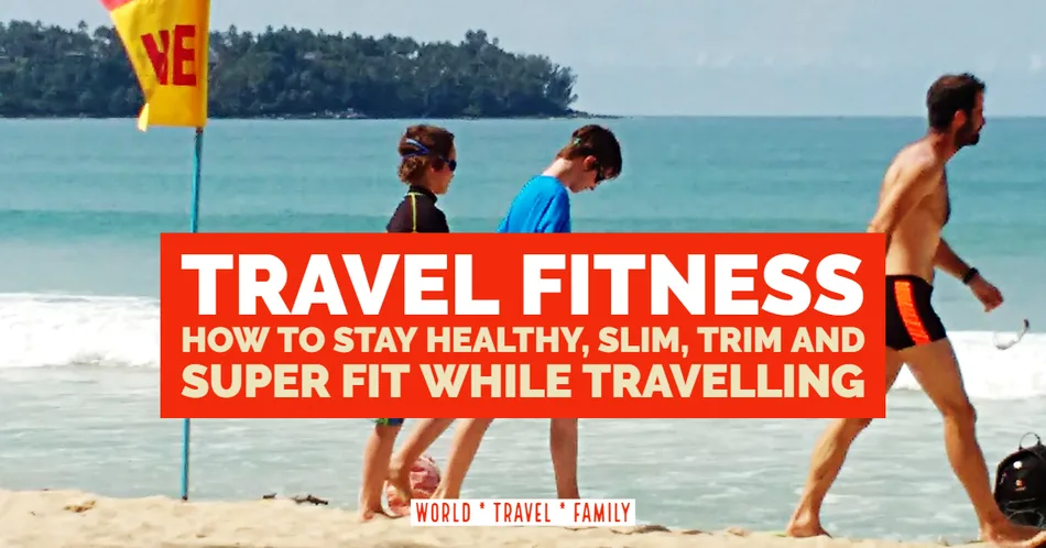How to Stay Fit and Healthy While Travelling