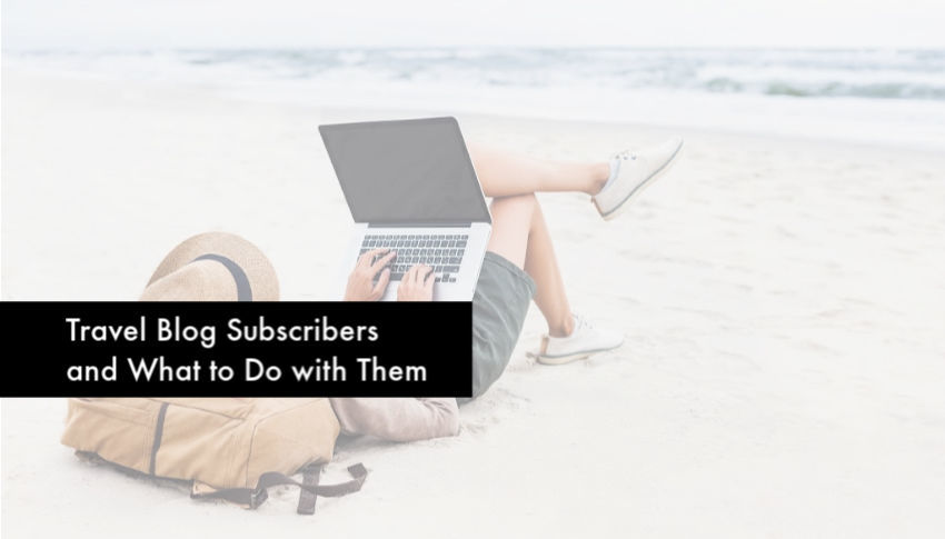 Travel blog subscribers and what to do with them